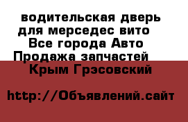 водительская дверь для мерседес вито  - Все города Авто » Продажа запчастей   . Крым,Грэсовский